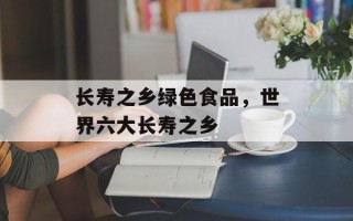 长寿之乡绿色食品，世界六大长寿之乡