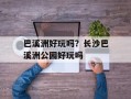巴溪洲好玩吗？长沙巴溪洲公园好玩吗