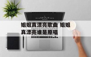 姐姐真漂亮歌曲 姐姐真漂亮谁是原唱