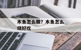 木鱼怎么做？木鱼怎么烧好吃