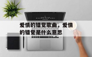 爱情的错觉歌曲，爱情的错觉是什么意思