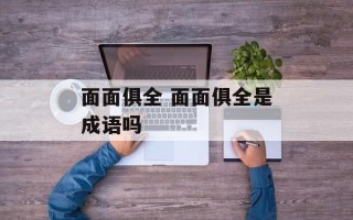 面面俱全 面面俱全是成语吗