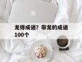 龙得成语？带龙的成语100个