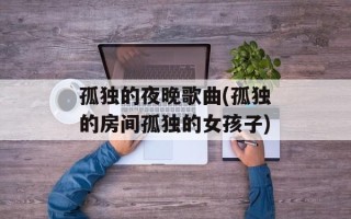孤独的夜晚歌曲(孤独的房间孤独的女孩子)