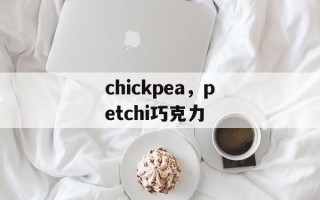 chickpea，petchi巧克力