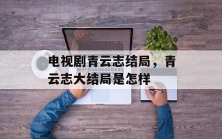 电视剧青云志结局，青云志大结局是怎样