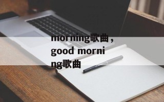 morning歌曲，good morning歌曲