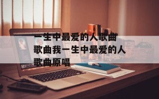 一生中最爱的人歌曲 歌曲我一生中最爱的人歌曲原唱