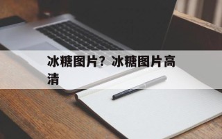 冰糖图片？冰糖图片高清