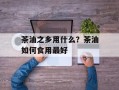 茶油之乡用什么？茶油如何食用最好