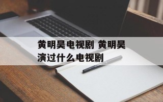 黄明昊电视剧 黄明昊演过什么电视剧