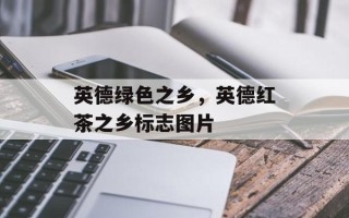 英德绿色之乡，英德红茶之乡标志图片