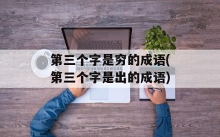 第三个字是穷的成语(第三个字是出的成语)