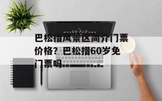 巴松措风景区简介门票价格？巴松措60岁免门票吗