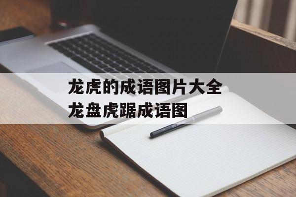 龙虎的成语图片大全 龙盘虎踞成语图-第1张图片-