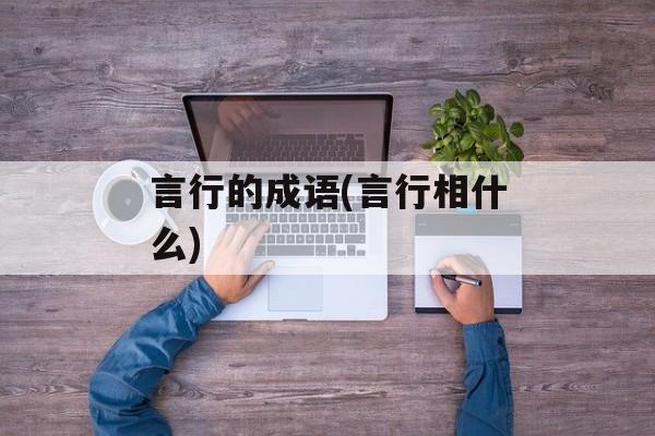 言行的成语(言行相什么)-第1张图片-