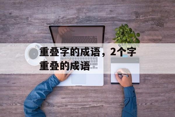 重叠字的成语，2个字重叠的成语-第1张图片-