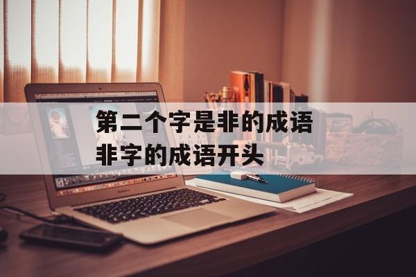 第二个字是非的成语 非字的成语开头-第1张图片-