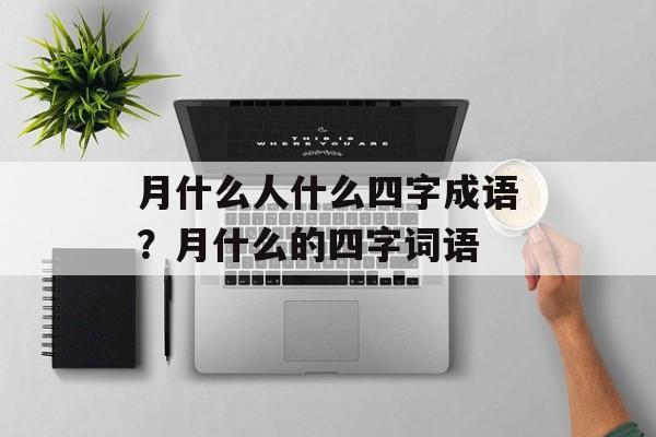 月什么人什么四字成语？月什么的四字词语-第1张图片-
