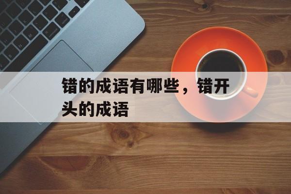 错的成语有哪些，错开头的成语-第1张图片-