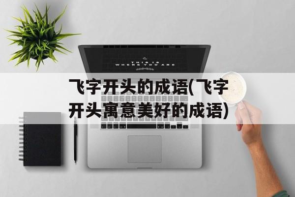 飞字开头的成语(飞字开头寓意美好的成语)-第1张图片-