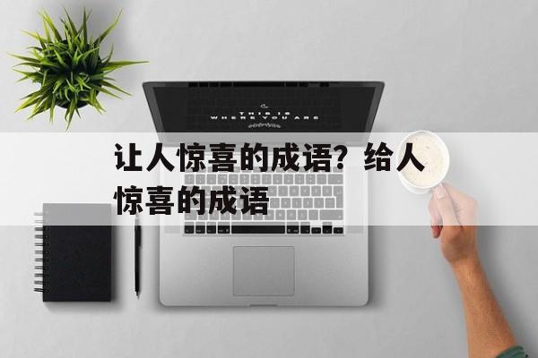 让人惊喜的成语？给人惊喜的成语-第1张图片-