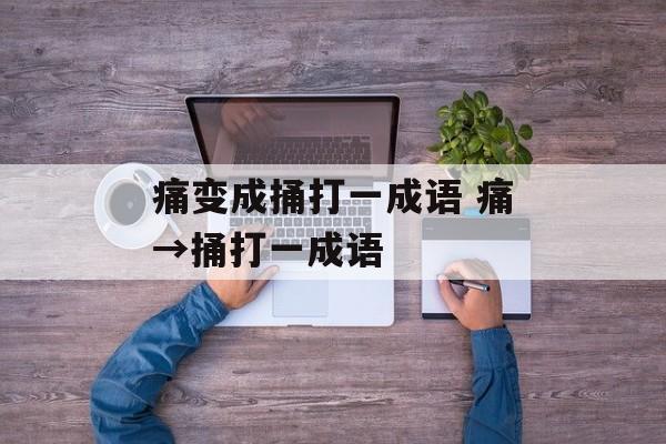痛变成捅打一成语 痛→捅打一成语-第1张图片-