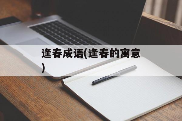 逢春成语(逢春的寓意)-第1张图片-