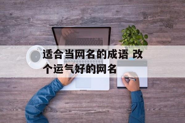 适合当网名的成语 改个运气好的网名-第1张图片-