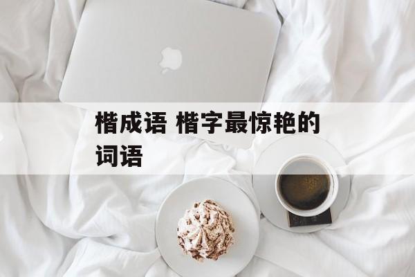 楷成语 楷字最惊艳的词语-第1张图片-