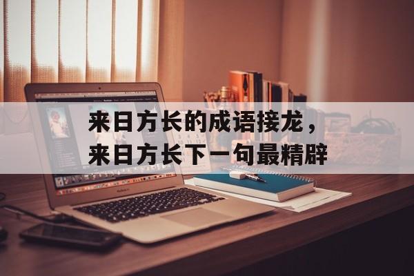 来日方长的成语接龙，来日方长下一句最精辟-第1张图片-