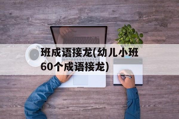 班成语接龙(幼儿小班60个成语接龙)-第1张图片-