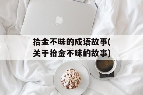 拾金不昧的成语故事(关于拾金不昧的故事)-第1张图片-