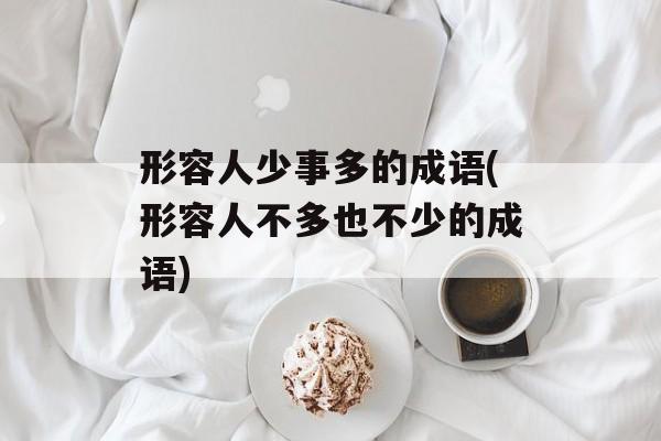 形容人少事多的成语(形容人不多也不少的成语)-第1张图片-