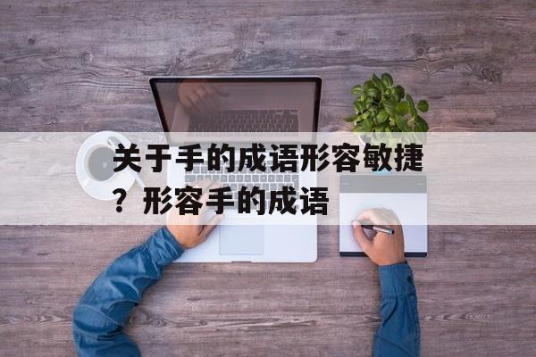 关于手的成语形容敏捷？形容手的成语-第1张图片-