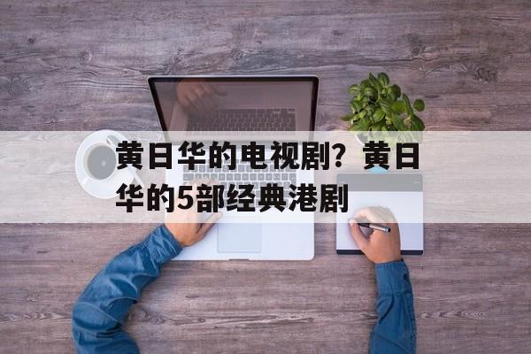 黄日华的电视剧？黄日华的5部经典港剧-第1张图片-