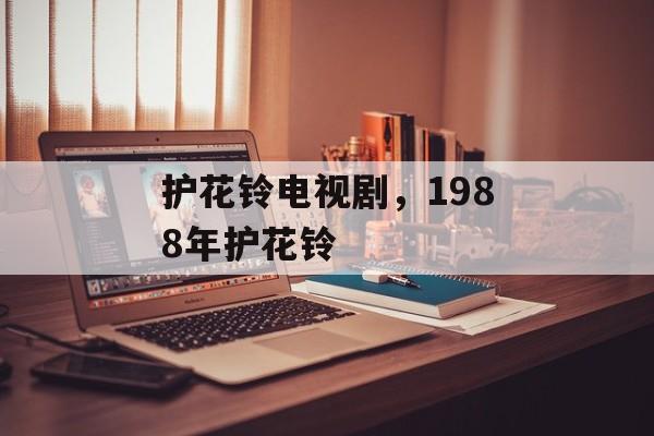 护花铃电视剧，1988年护花铃-第1张图片-