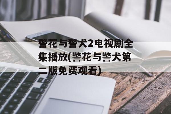 警花与警犬2电视剧全集播放(警花与警犬第二版免费观看)-第1张图片-