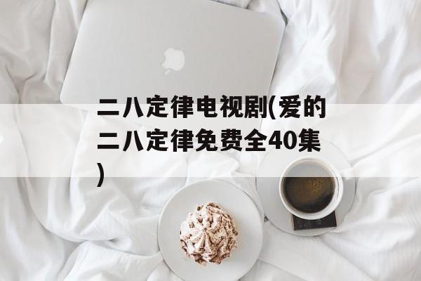 二八定律电视剧(爱的二八定律免费全40集)-第1张图片-