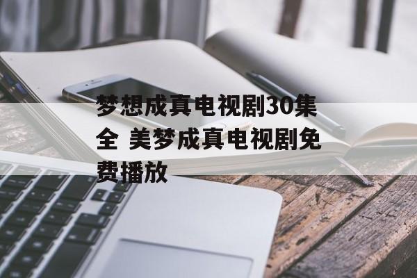 梦想成真电视剧30集全 美梦成真电视剧免费播放-第1张图片-