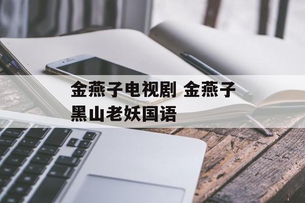 金燕子电视剧 金燕子黑山老妖国语-第1张图片-