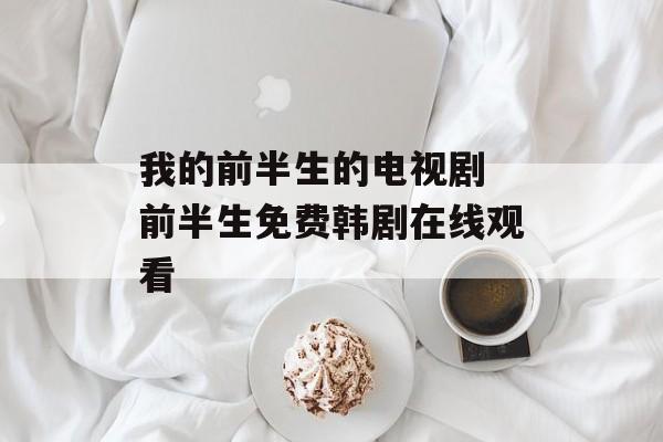 我的前半生的电视剧 前半生免费韩剧在线观看-第1张图片-