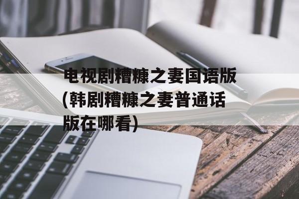 电视剧糟糠之妻国语版(韩剧糟糠之妻普通话版在哪看)-第1张图片-
