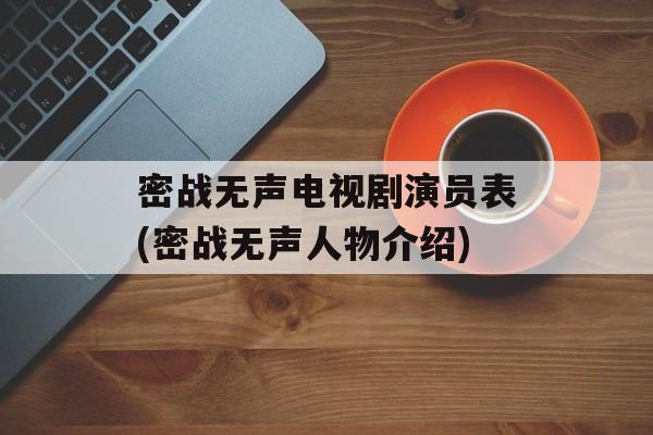 密战无声电视剧演员表(密战无声人物介绍)-第1张图片-