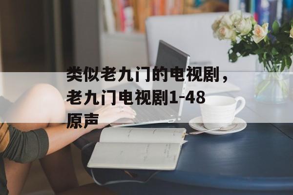 类似老九门的电视剧，老九门电视剧1-48原声-第1张图片-