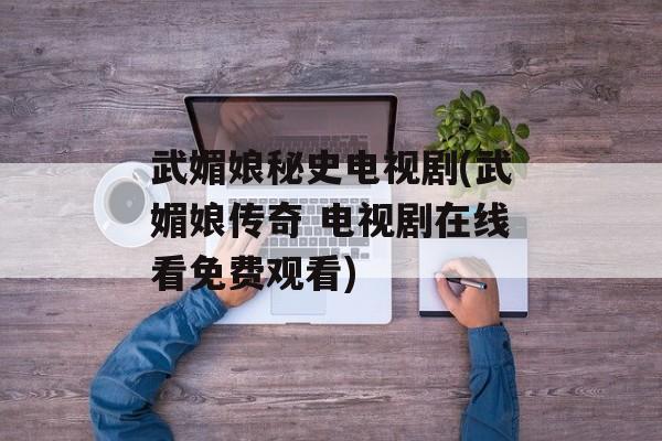 武媚娘秘史电视剧(武媚娘传奇 电视剧在线看免费观看)-第1张图片-