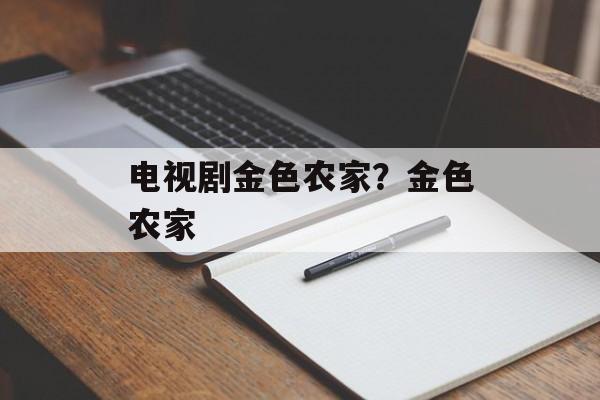 电视剧金色农家？金色农家-第1张图片-