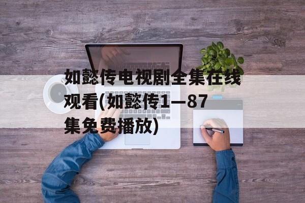 如懿传电视剧全集在线观看(如懿传1—87集免费播放)-第1张图片-
