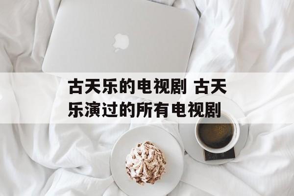 古天乐的电视剧 古天乐演过的所有电视剧-第1张图片-