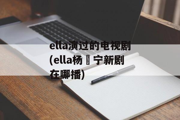 ella演过的电视剧(ella杨祐宁新剧在哪播)-第1张图片-